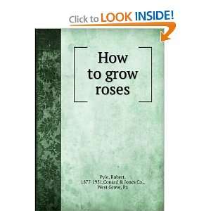  How to grow roses. Robert Conard & Jones Co., West Grove 