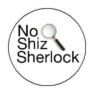  NO SHIZ SHERLOCK Pinback Button 1.25 Pin / Badge 
