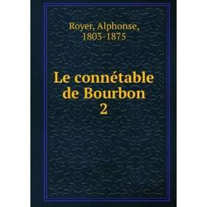  Le connÃ©table de Bourbon. 2 Alphonse, 1803 1875 Royer 