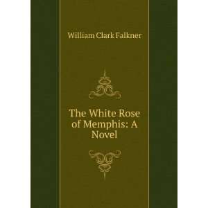   Rose of Memphis A Novel William Clark Falkner  Books