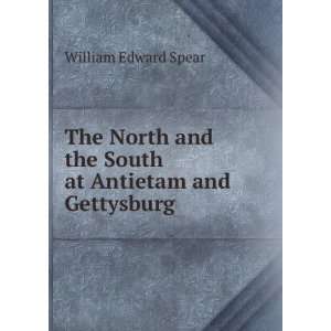   and the South at Antietam and Gettysburg William Edward Spear Books