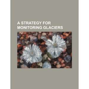   for monitoring glaciers (9781234566371) U.S. Government Books