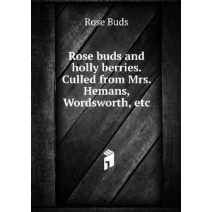  Rose buds and holly berries. Culled from Mrs. Hemans 
