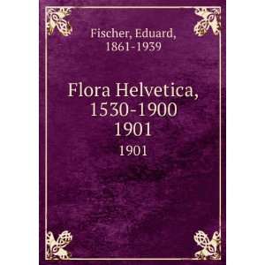  Flora Helvetica, 1530 1900. 1901 Eduard, 1861 1939 