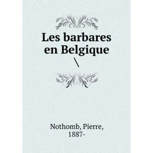  Les Barbares En Belgique Pierre Nothomb Books