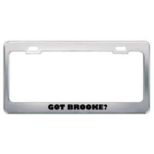  Got Brooke? Girl Name Metal License Plate Frame Holder 