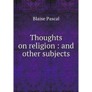   . Blaise, 1623 1662,Kennett, Basil, 1674 1715, tr Pascal Books