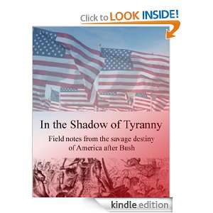 In the Shadow of Tyranny Field notes from the savage destiny of 