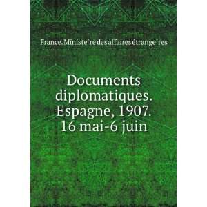  Documents diplomatiques. Espagne, 1907. 16 mai 6 juin 