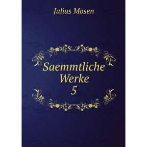  Saemmtliche Werke. 5 Julius Mosen Books