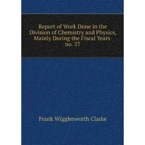   During the Fiscal Years . no. 27 Frank Wigglesworth Clarke Books