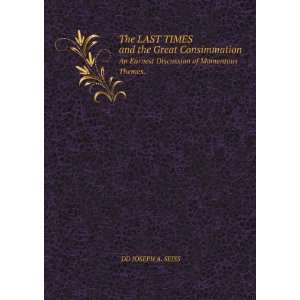   and the Great Consimmation. An Earnest Discussion of Momentous Themes
