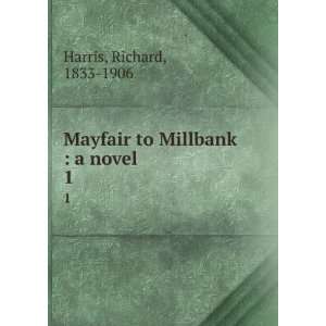 Mayfair to Millbank  a novel. 1 Richard, 1833 1906 Harris  