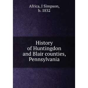  History of Huntingdon and Blair counties, Pennsylvania J 