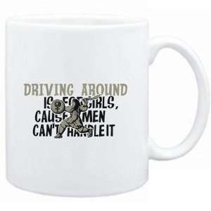  Mug White  Driving Around is for girls, cause men cant 