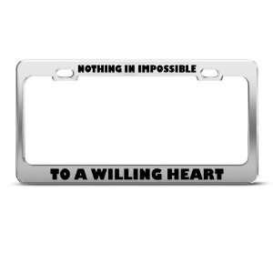 Nothing Impossible Willing Heart Humor license plate frame Stainless