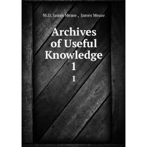   Archives of Useful Knowledge. 1 James Mease M.D. James Mease  Books