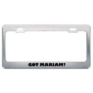  Got Mariam? Girl Name Metal License Plate Frame Holder 