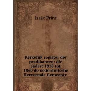   tot 1860 de nederduitsche Hervormde Gemeente . IsaÃ¤c Prins Books