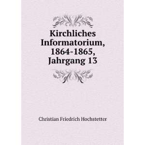   , 1864 1865, Jahrgang 13 Christian Friedrich Hochstetter Books