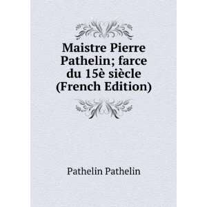  Maistre Pierre Pathelin; farce du 15Ã¨ siÃ¨cle (French 