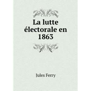  La lutte Ã©lectorale en 1863 Jules Ferry Books