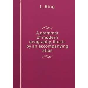   of Modern Geography, Illustr. by an Accompanying Atlas L Ring Books