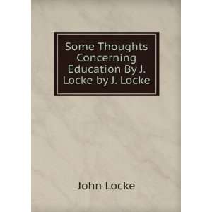   Concerning Education By J. Locke by J. Locke John Locke Books