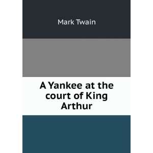  A Yankee at the court of King Arthur Mark Twain Books