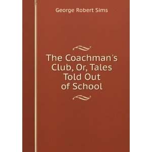   Club, Or, Tales Told Out of School George Robert Sims Books