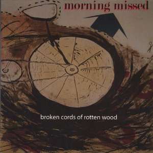  Broken Cords of Rotten Wood Morning Missed Music