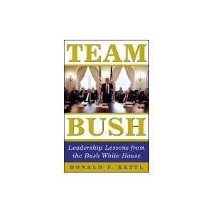  Team Bush Leadership Lessons from the Bush White House 