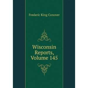    Wisconsin Reports, Volume 145 Frederic King Conover Books