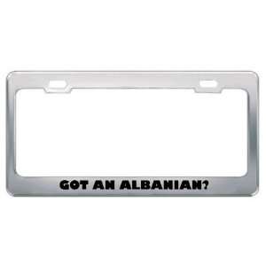 Got An Albanian? Nationality Country Metal License Plate Frame Holder 