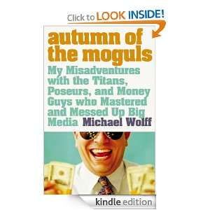 Autumn of the Moguls My Misadventures with the Titans, Poseurs, and 