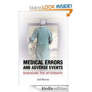 Medical Errors and Adverse Events Managing the Aftermath [Kindle 