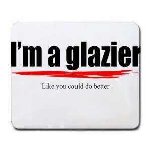  Im a glazier Like you could do better Mousepad