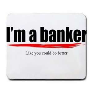   Im a banker Like you could do better Mousepad