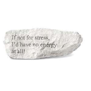   If Not for Stress, I d Have No Energy at all Patio, Lawn & Garden