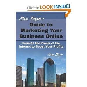  Sam Biggers Guide to Marketing Your Business Online 