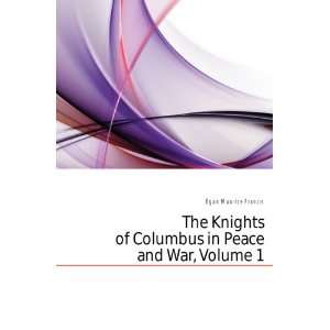  The Knights of Columbus in Peace and War, Volume 1 Egan 