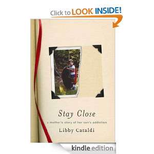 Stay Close A Mothers Story of Her Sons Addiction Libby Cataldi 