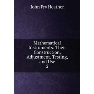   Construction, Adjustment, Testing, and Use. 2 John Fry Heather Books