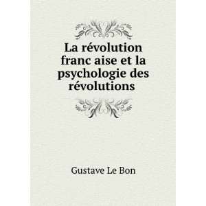   ?aise et la psychologie des rÃ©volutions . Gustave Le Bon Books