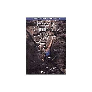  How to Climb 5.12 by Eric J. Horst