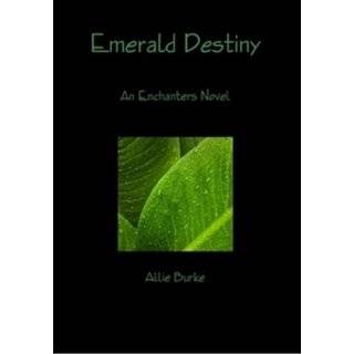 Emerald Destiny (The Enchanters) by Allie Burke (May 30, 2011)