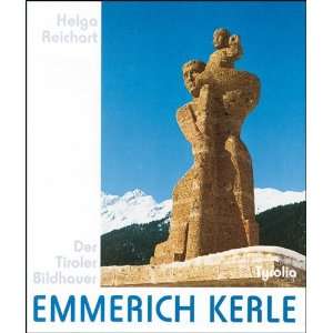 Der Tiroler Bildhauer Emmerich Kerle  Helga Reichart 