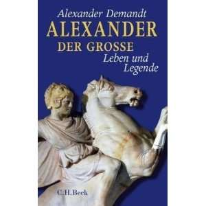 Alexander der Große Leben und Legende  Alexander Demandt 