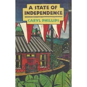   STATE OF INDEPENDENCE BY CARYL PHILLIPS 1986 CARYL PHILLIPS Books
