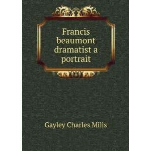  Francis beaumont dramatist a portrait Gayley Charles 